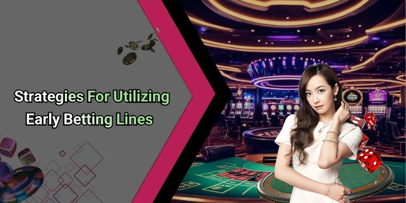 Strategies For Utilizing Early Betting Lines