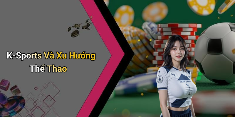 K-Sports Và Xu Hướng Thể Thao