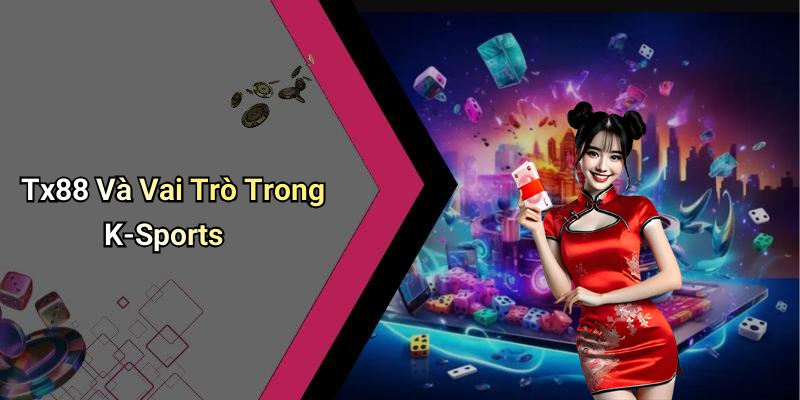 Tx88 Và Vai Trò Trong K-Sports