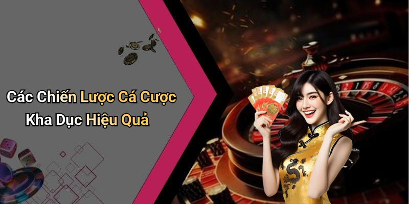 Các Chiến Lược Cá Cược Kha Dục Hiệu Quả