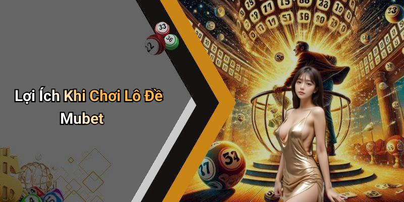 Lợi Ích Khi Chơi Lô Đề Mubet