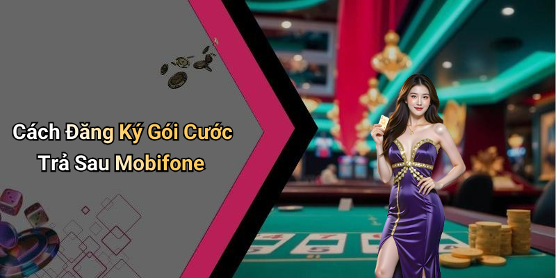 Cách Đăng Ký Gói Cước Trả Sau Mobifone