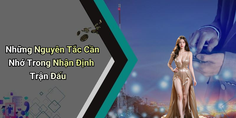 Những Nguyên Tắc Cần Nhớ Trong Nhận Định Trận Đấu