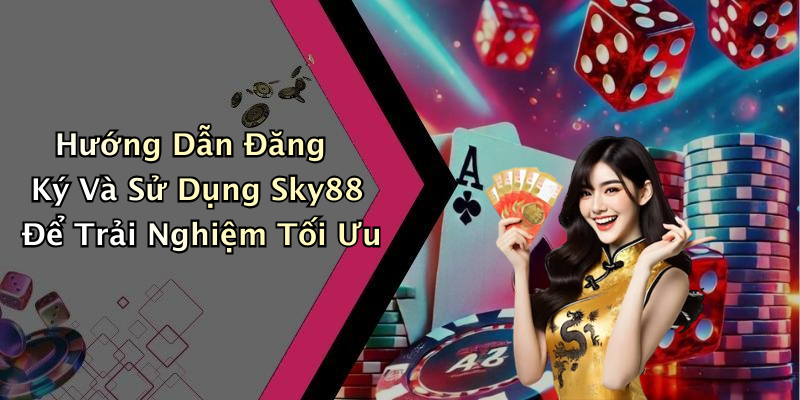 Hướng Dẫn Đăng Ký Và Sử Dụng Sky88 Để Trải Nghiệm Tối Ưu