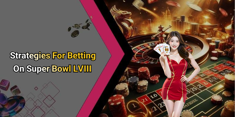Strategies For Betting On Super Bowl LVIII