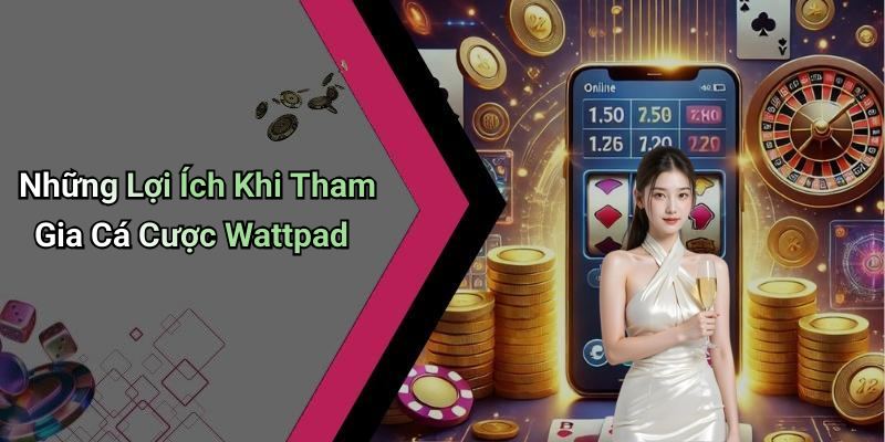Những Lợi Ích Khi Tham Gia Cá Cược Wattpad